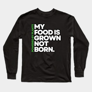 My Food is Grown Not Born | Powered By Plants | Vegan Design | Green/White Long Sleeve T-Shirt